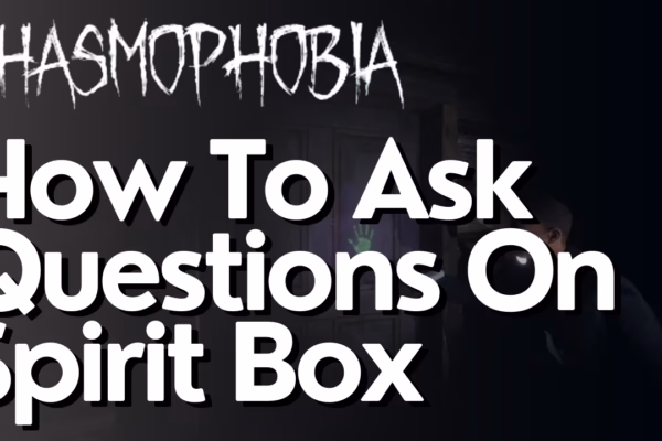 How To Ask Questions On Spirit Box In Phasmophobia